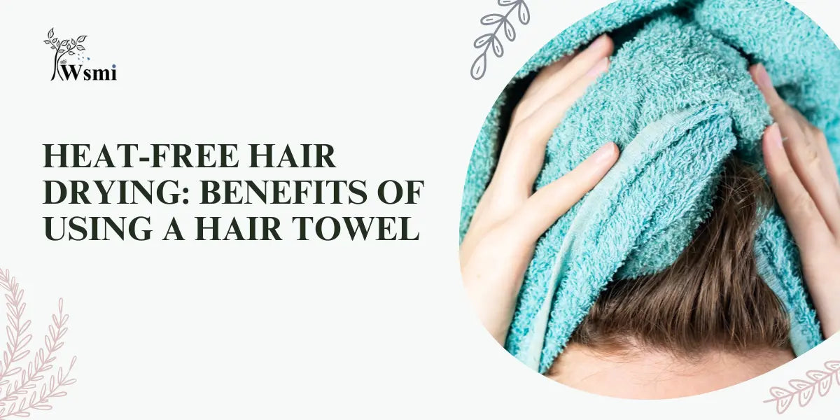 Heat-Free Hair Drying: Benefits of Using a Hair Towel