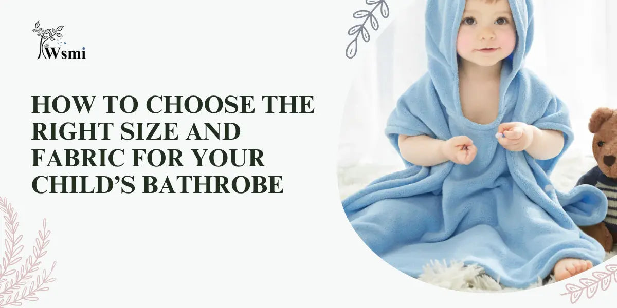 How to Choose the Right Size and Fabric for Your Kid’s Bathrobe