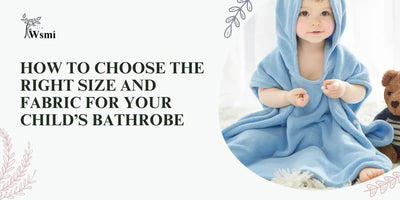 How to Choose the Right Size and Fabric for Your Kid’s Bathrobe