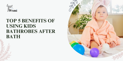 Top 5 Benefits of Using Kids Bathrobes After Bath Time