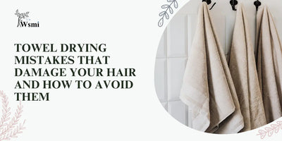 Towel Drying Mistakes That Damage Your Hair and How to Avoid Them