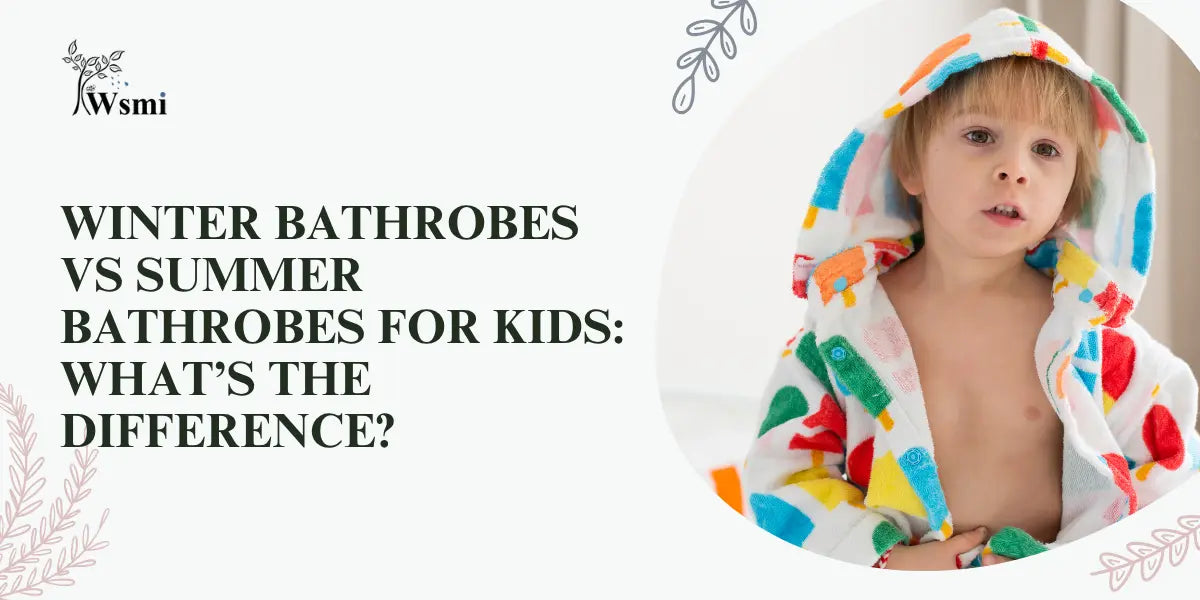 Winter Bathrobes vs Summer Bathrobes for kids: What’s the Difference