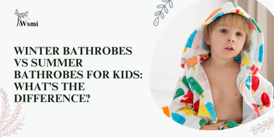 Winter Bathrobes vs Summer Bathrobes for kids: What’s the Difference